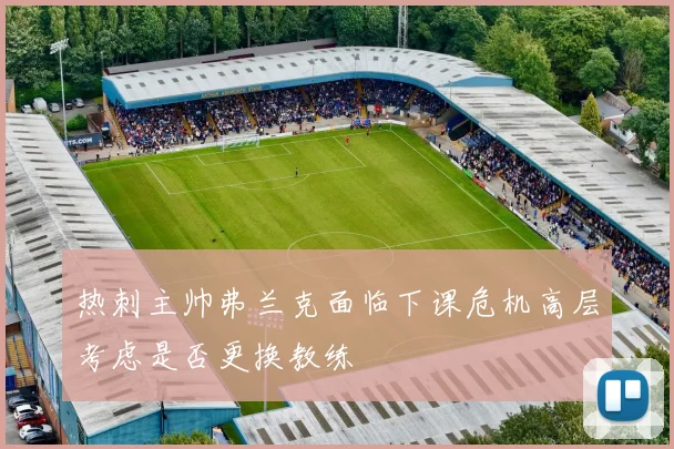 热刺主帅弗兰克面临下课危机高层考虑是否更换教练