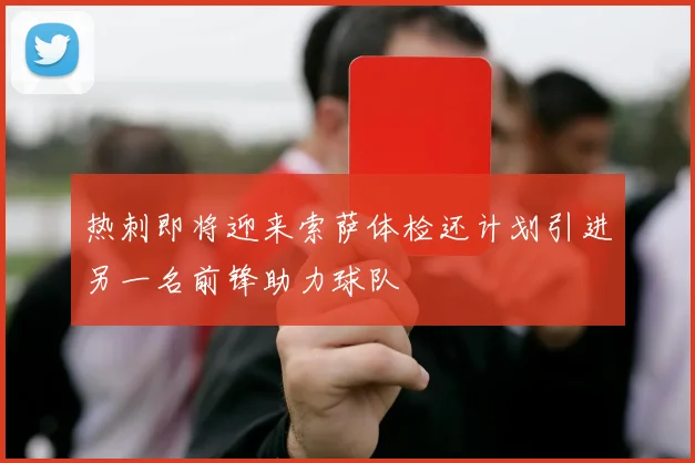 热刺即将迎来索萨体检还计划引进另一名前锋助力球队