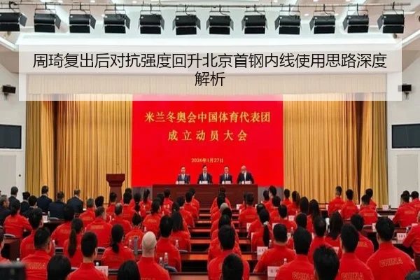 周琦复出后对抗强度回升北京首钢内线使用思路深度解析